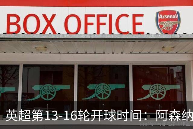 英超第13-16轮开球时间：阿森纳vs曼联将于12月21日00:30进行